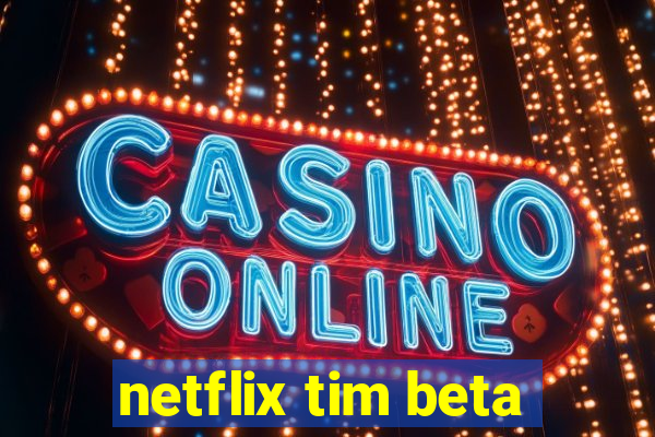 netflix tim beta